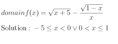 The domain of f(x)=sqrt(x+5)-(sqrt(1-x))/x is -5<= x<0\lor 0<x<= 1